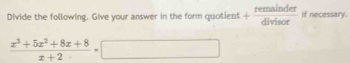 Divide the following. Give your answer in the form quotient + remainder/divisor  if necessary.
 (x^3+5x^2+8x+8)/x+2 =□