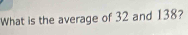 What is the average of 32 and 138?