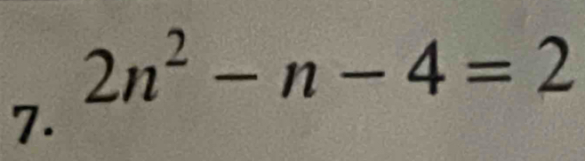 2n^2-n-4=2
7.