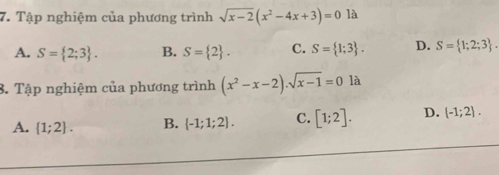 Tập nghiệm của phương trình sqrt(x-2)(x^2-4x+3)=0 là
C.
A. S= 2;3. B. S= 2. S= 1;3. D. S= 1;2;3. 
3. Tập nghiệm của phương trình (x^2-x-2).sqrt(x-1)=0 frac  là
D.  -1;2.
A.  1;2.
B.  -1;1;2.
C. [1;2].