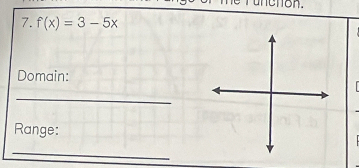 runction. 
7. f(x)=3-5x
Domain: 
_ 
Range: 
_