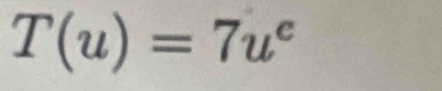 T(u)=7u^e