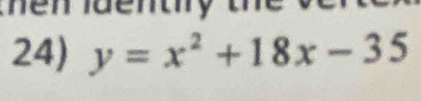 then ldenty the ver 
24) y=x^2+18x-35