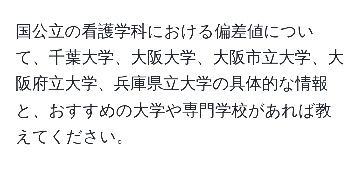 国公立の看護学科における偏差値について、千葉大学、大阪大学、大阪市立大学、大阪府立大学、兵庫県立大学の具体的な情報と、おすすめの大学や専門学校があれば教えてください。