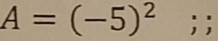 A=(-5)^2;;