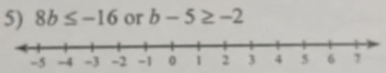 8b≤ -16 or b-5≥ -2