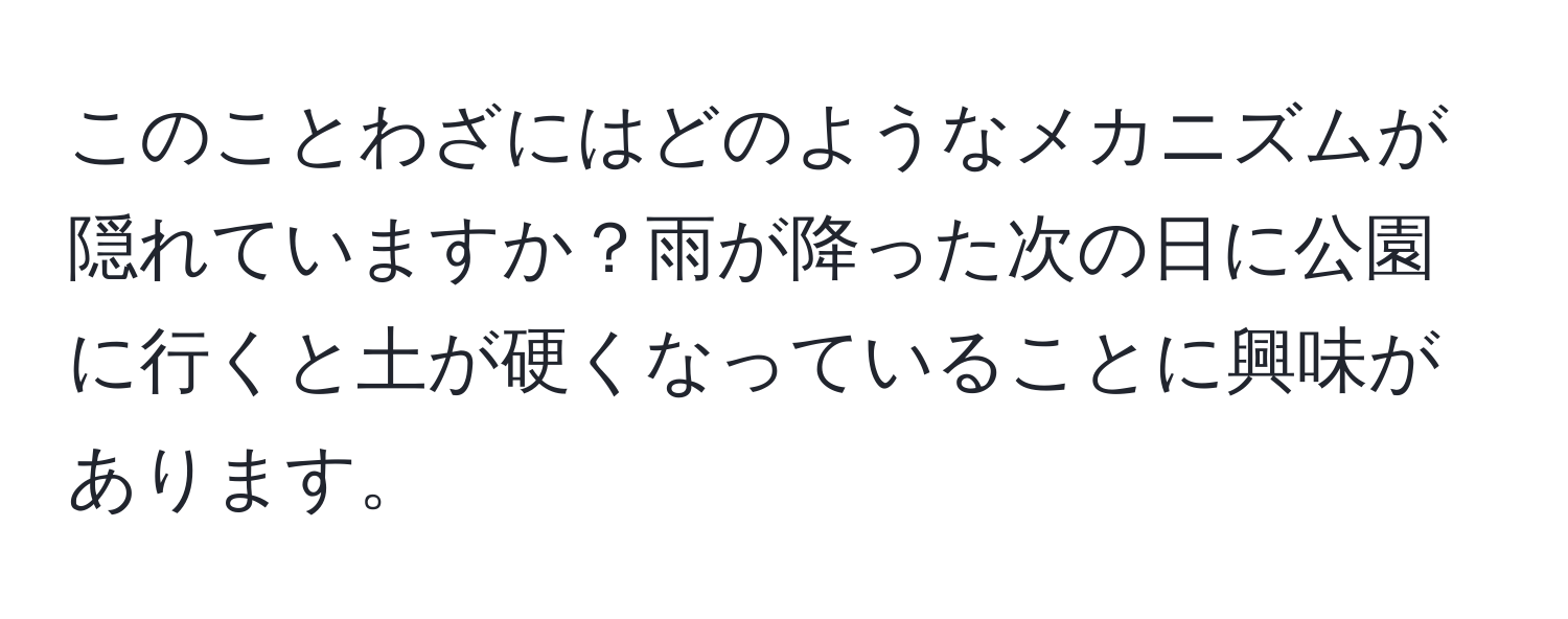 このことわざにはどのようなメカニズムが隠れていますか？雨が降った次の日に公園に行くと土が硬くなっていることに興味があります。