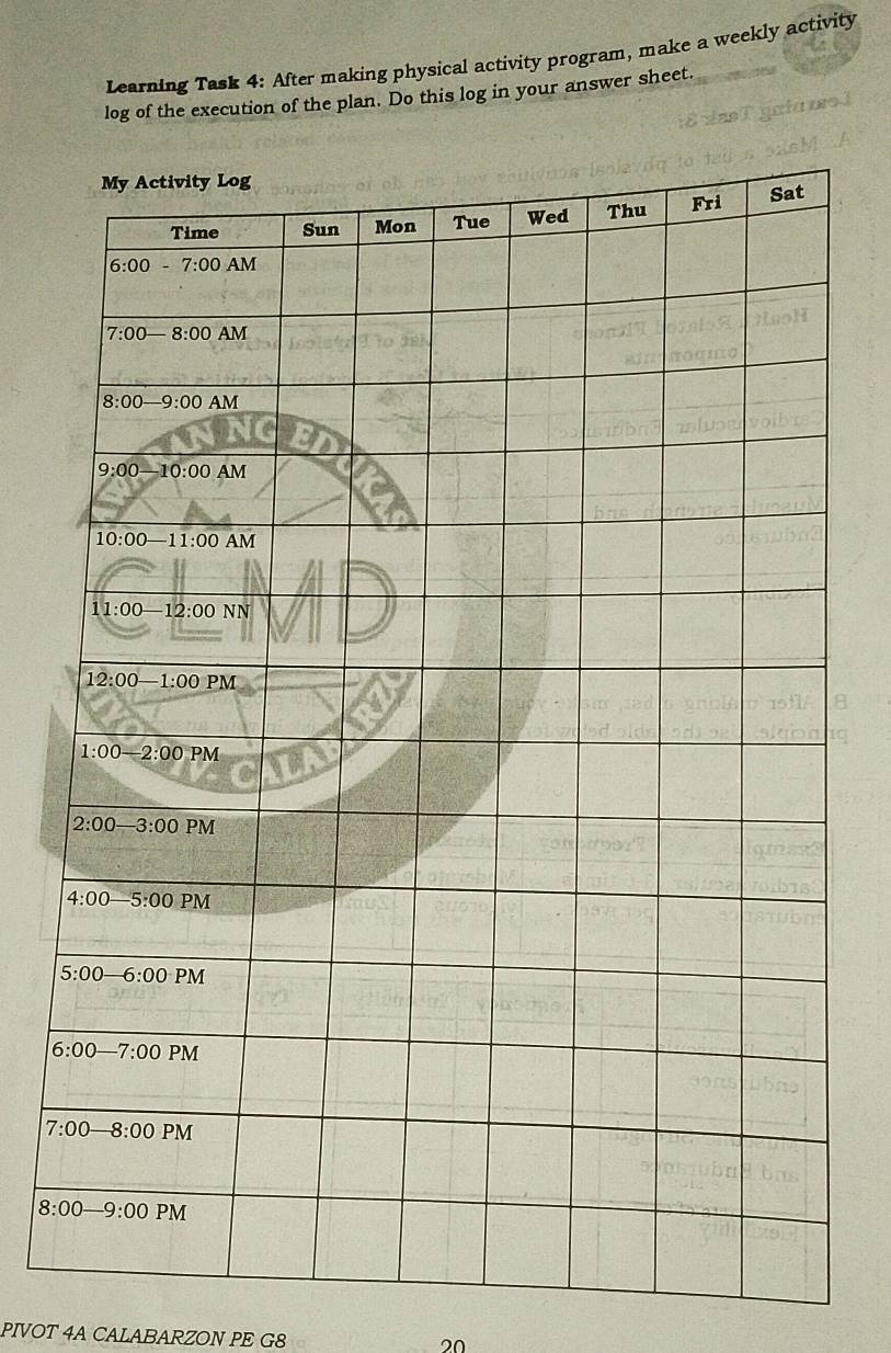 Learning Task 4: After making physical activity program, make a weekly activity
log of the execution of the plan. Do this log in your answer sheet.
PIVOT 4A CALABARZON PE G8
20