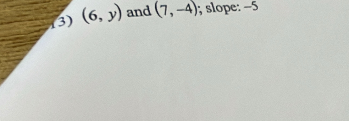 (3) (6,y) and (7,-4); slope: −5