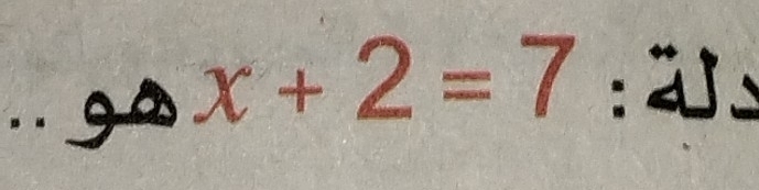 .. go x+2=7 : 
1