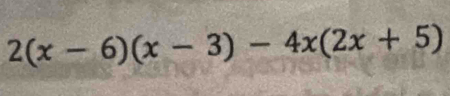 2(x-6)(x-3)-4x(2x+5)