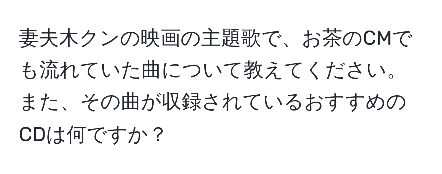 妻夫木クンの映画の主題歌で、お茶のCMでも流れていた曲について教えてください。また、その曲が収録されているおすすめのCDは何ですか？