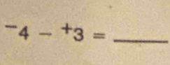 ^-4-^+3=