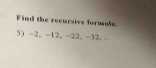 Find the recursive formula. 
5 -2, -12, -22, -32, ...