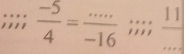  (-5)/4 = (...)/-16 ;;;  11/... 