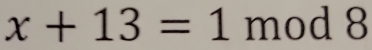 x+13=1 mod 8