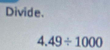 Divide.
4.49/ 1000