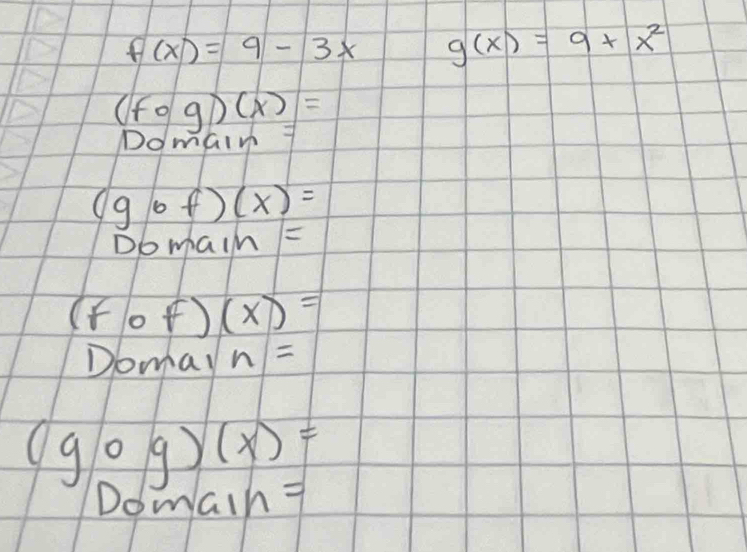 f(x)=9-3x g(x)=9+x^2
(fcirc g)(x)=
NomaIn 7
(gof)(x)=
Domain =
(fof)(x)=
Domay n=
(gcirc g)(x)=
DomaIn