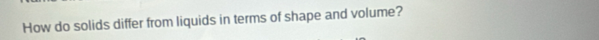 How do solids differ from liquids in terms of shape and volume?