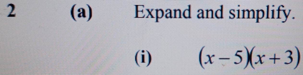 2 
(a) Expand and simplify. 
(i) (x-5)(x+3)