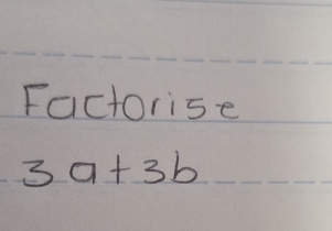 Factorise
3a+3b