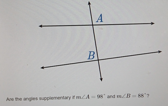 Are the angles supplementary if m∠ A=98° and m∠ B=88° ?