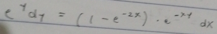 e^ydy=(1-e^(-2x))· e^(-xy)dx