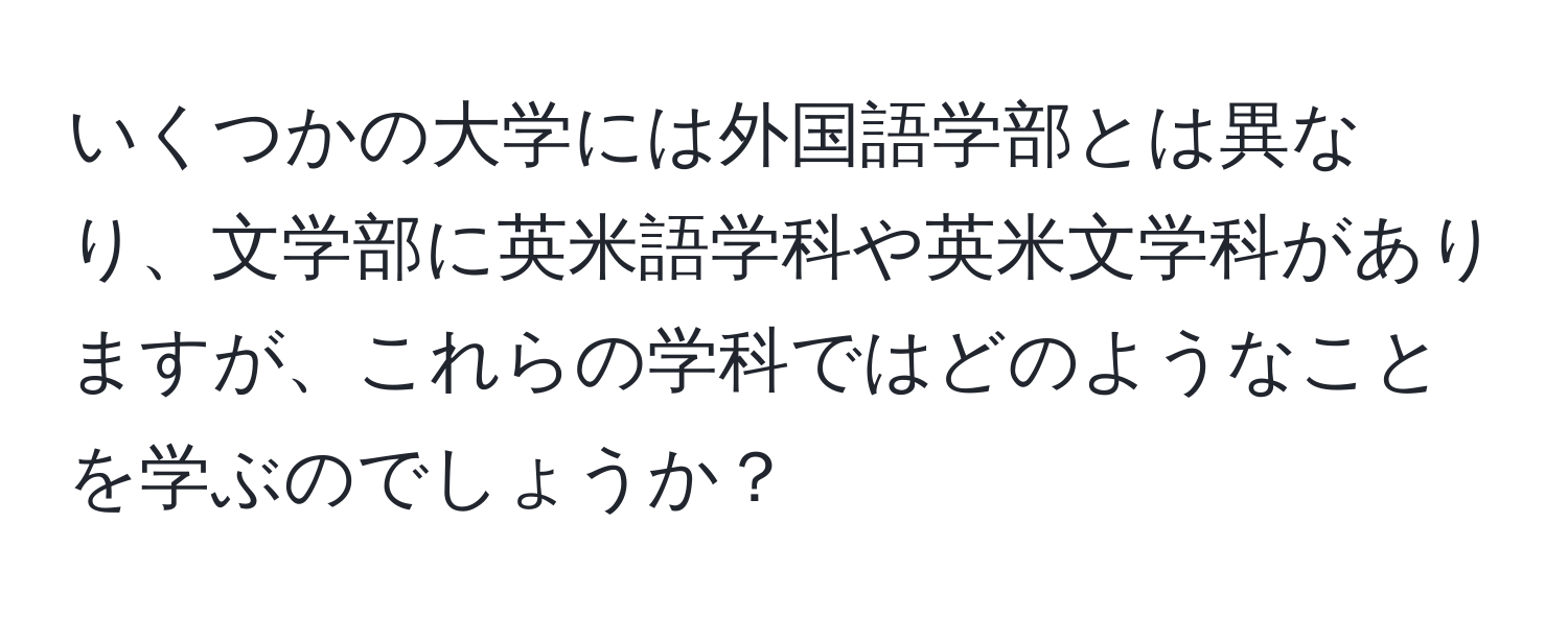 いくつかの大学には外国語学部とは異なり、文学部に英米語学科や英米文学科がありますが、これらの学科ではどのようなことを学ぶのでしょうか？