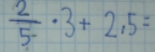  2/5- · 3+2.5=