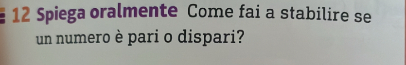 Spiega oralmente Come fai a stabilire se 
un numero è pari o dispari?
