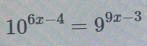 10^(6x-4)=9^(9x-3)