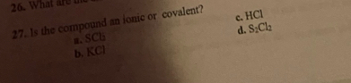 What are a
27. ls the compound an ionic or covalent? c. HCl
d. S_2Cl_2
n. SCl
b. KCl