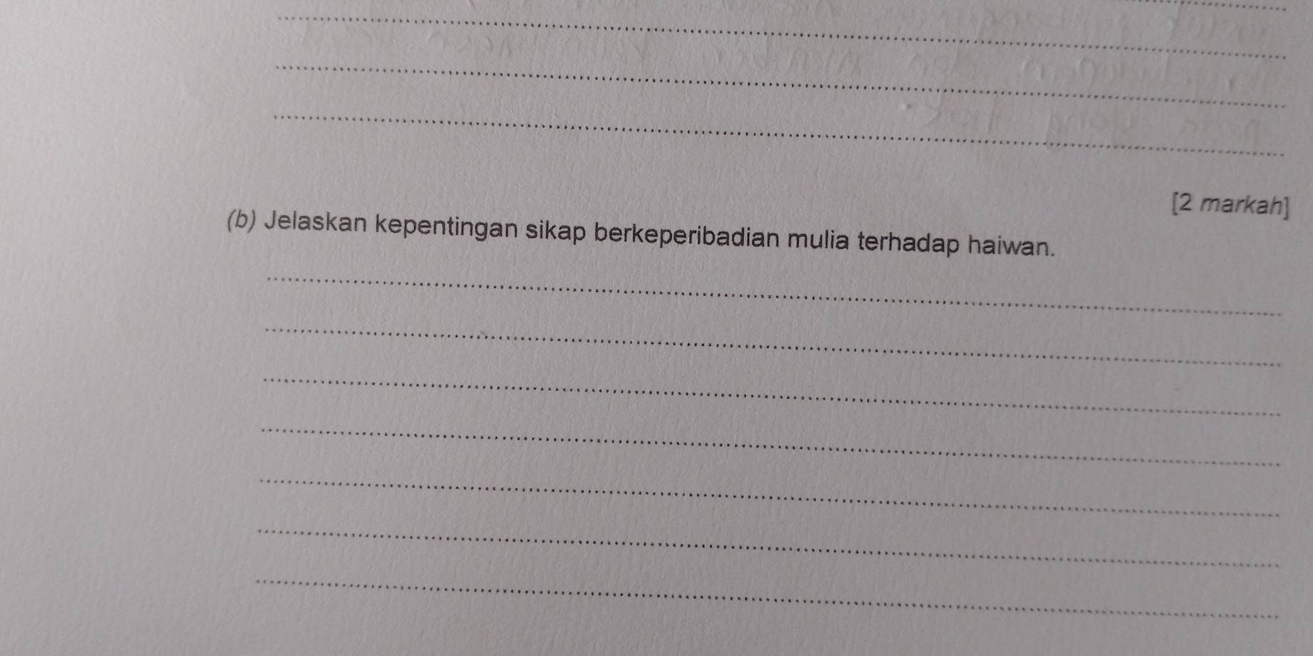 [2 markah] 
(b) Jelaskan kepentingan sikap berkeperibadian mulia terhadap haiwan. 
_ 
_ 
_ 
_ 
_ 
_ 
_