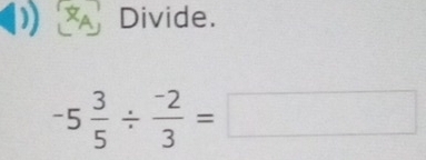 A Divide.
-5 3/5 /  (-2)/3 =□