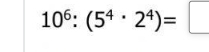 10^6:(5^4· 2^4)=□