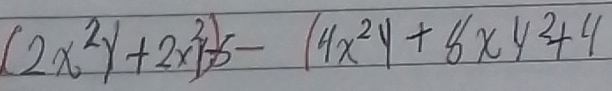 (2x^2y+2x^2y^)5-(4x^2y+8xy^2+4