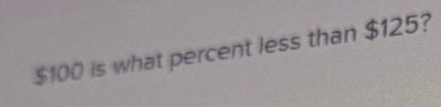 $100 is what percent less than $125?