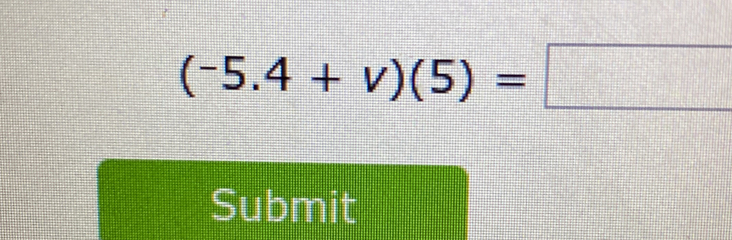 (-5.4+v)(5)=□
Submit