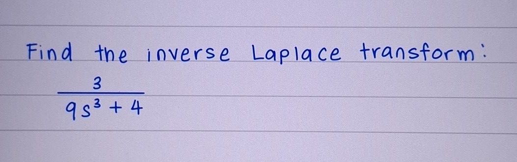 Find the inverse Laplace transform:
 3/9s^3+4 