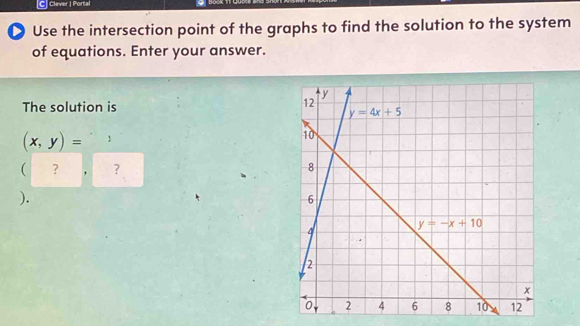 [C] Clever | Portal
D Use the intersection point of the graphs to find the solution to the system
of equations. Enter your answer.
The solution is
(x,y)=
( ？ , ? 
).