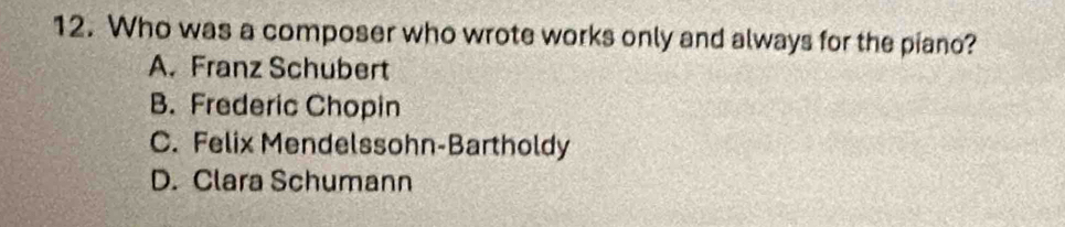 Solved: Who was a composer who wrote works only and always for the ...