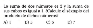 La suma de dos números es 2 y la suma de
sus cubos es igual a 1. ¿Calcule el séxtuplo del
producto de dichos números?
A) 1 B) 5 C) 6 D) 7