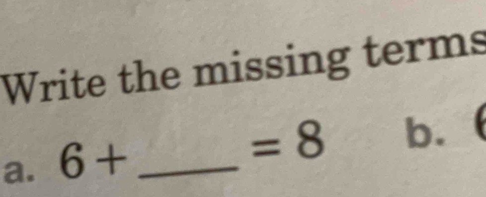 Write the missing terms 
b. A
a. 6+ _ 
=8