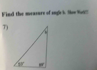 Find the measure of angle b. Show Wor '
7)