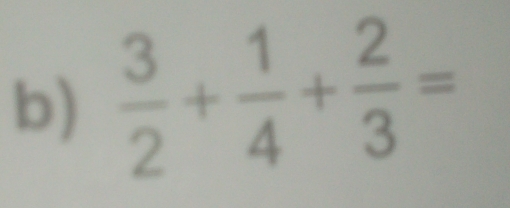  3/2 + 1/4 + 2/3 =