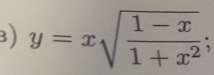 y=xsqrt(frac 1-x)1+x^2;