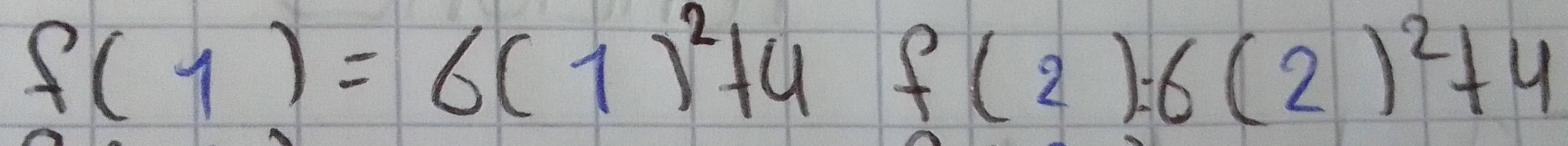 f(1)=6(1)^2+4 f(2)=6(2)^2+4