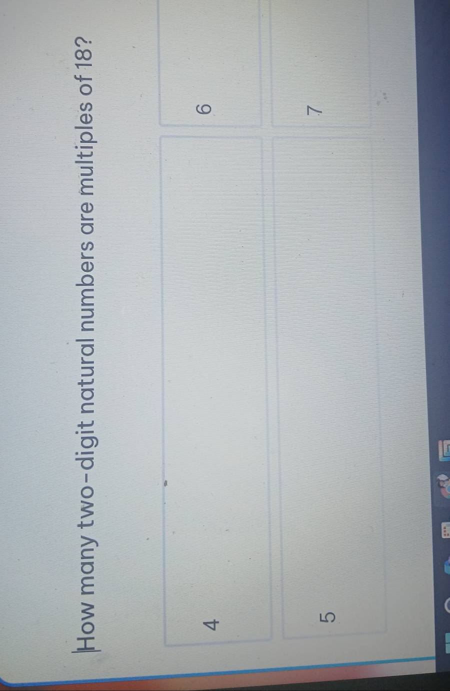 How many two-digit natural numbers are multiples of 18?
4
6
7
5