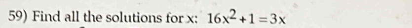 Find all the solutions for x : 16x^2+1=3x