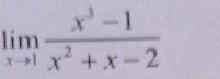 limlimits _xto 1 (x^3-1)/x^2+x-2 